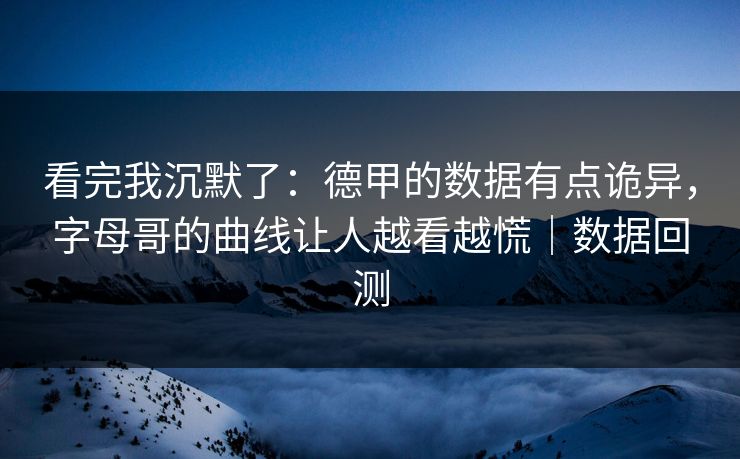 看完我沉默了：德甲的数据有点诡异，字母哥的曲线让人越看越慌｜数据回测