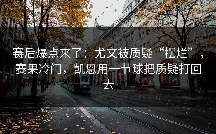 赛后爆点来了：尤文被质疑“摆烂”，赛果冷门，凯恩用一节球把质疑打回去