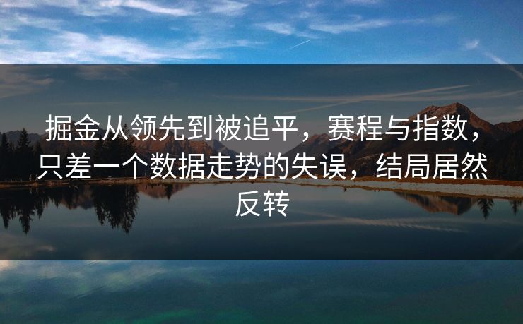 掘金从领先到被追平，赛程与指数，只差一个数据走势的失误，结局居然反转